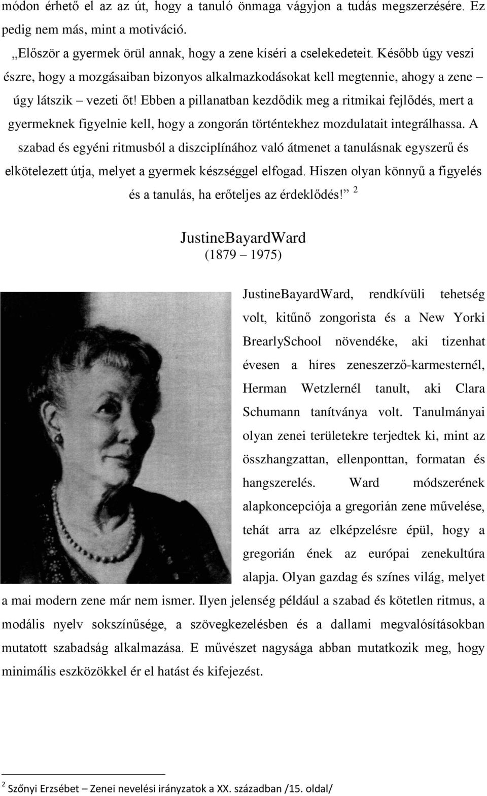 Ebben a pillanatban kezdődik meg a ritmikai fejlődés, mert a gyermeknek figyelnie kell, hogy a zongorán történtekhez mozdulatait integrálhassa.