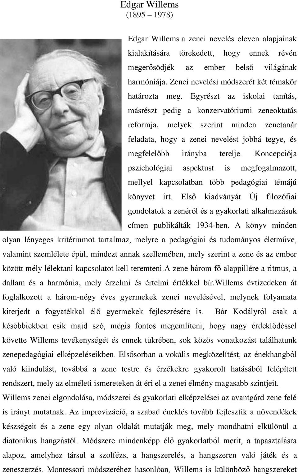 Egyrészt az iskolai tanítás, másrészt pedig a konzervatóriumi zeneoktatás reformja, melyek szerint minden zenetanár feladata, hogy a zenei nevelést jobbá tegye, és megfelelőbb irányba terelje.