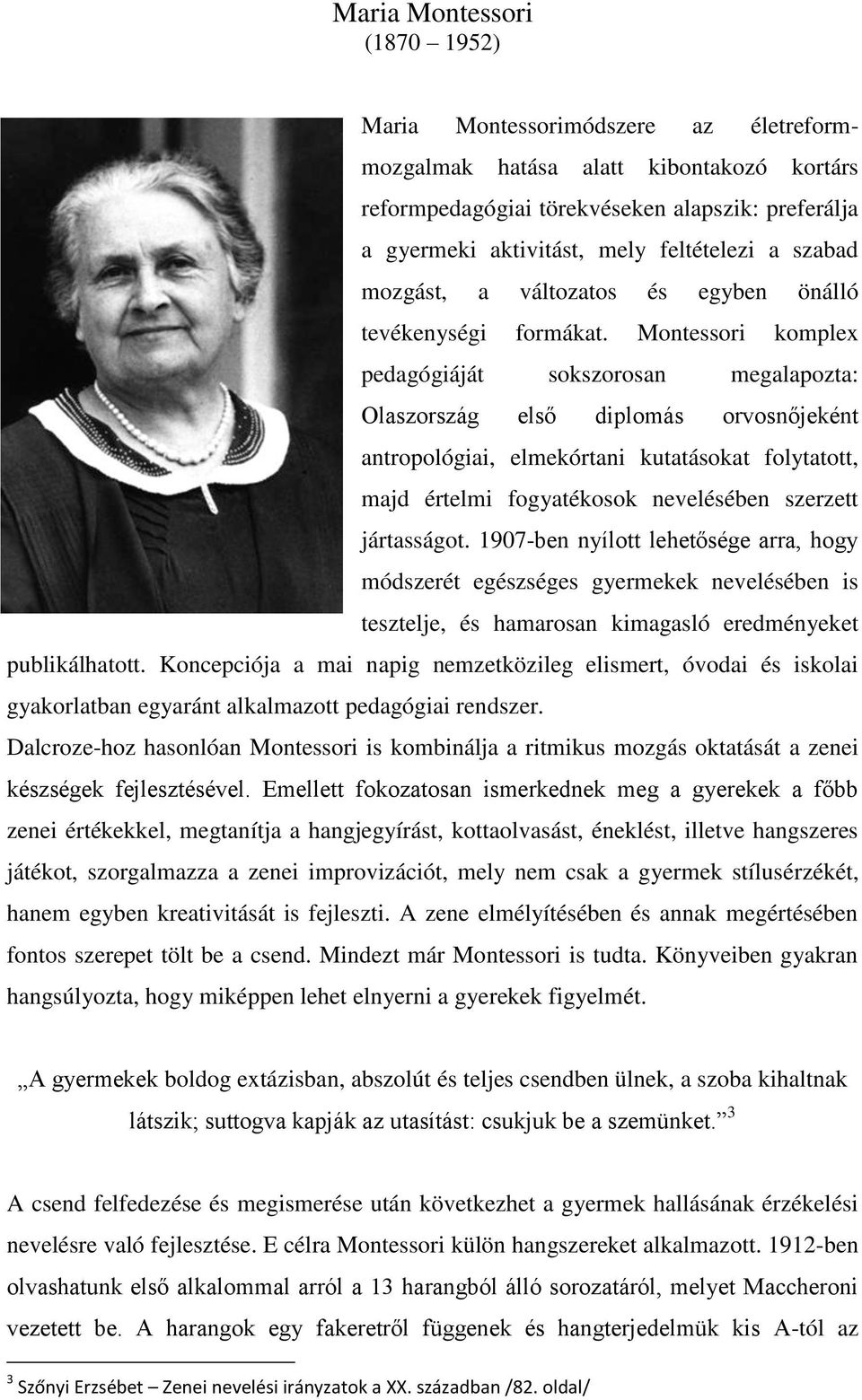 Montessori komplex pedagógiáját sokszorosan megalapozta: Olaszország első diplomás orvosnőjeként antropológiai, elmekórtani kutatásokat folytatott, majd értelmi fogyatékosok nevelésében szerzett