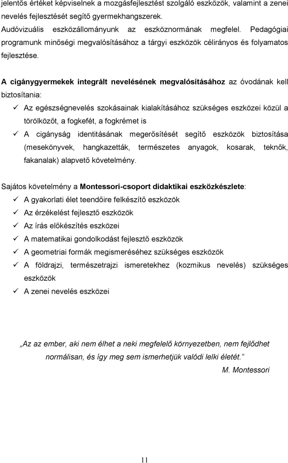 A cigánygyermekek integrált nevelésének megvalósításához az óvodának kell biztosítania: Az egészségnevelés szokásainak kialakításához szükséges eszközei közül a törölközőt, a fogkefét, a fogkrémet is