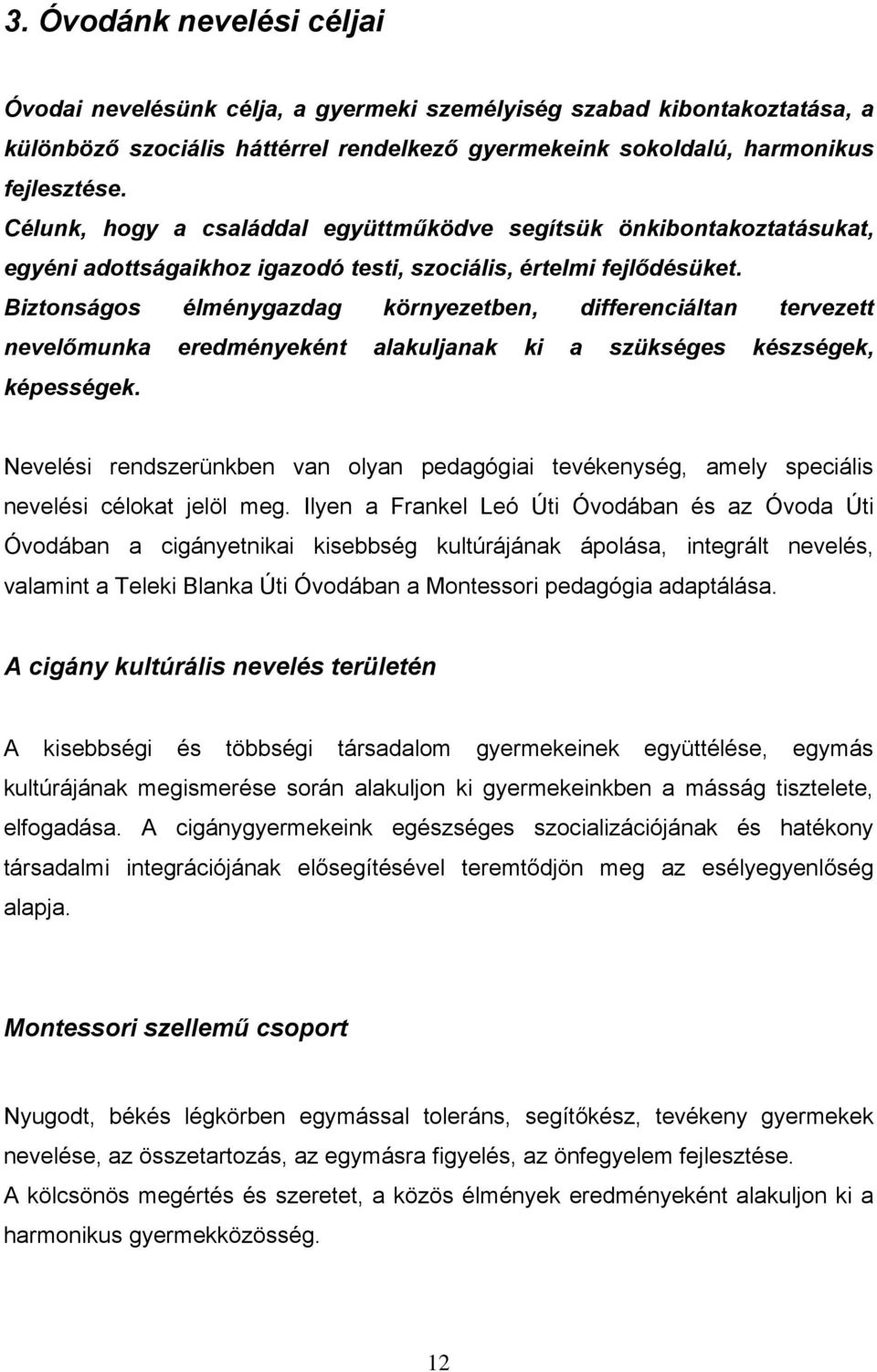 Biztonságos élménygazdag környezetben, differenciáltan tervezett nevelőmunka eredményeként alakuljanak ki a szükséges készségek, képességek.