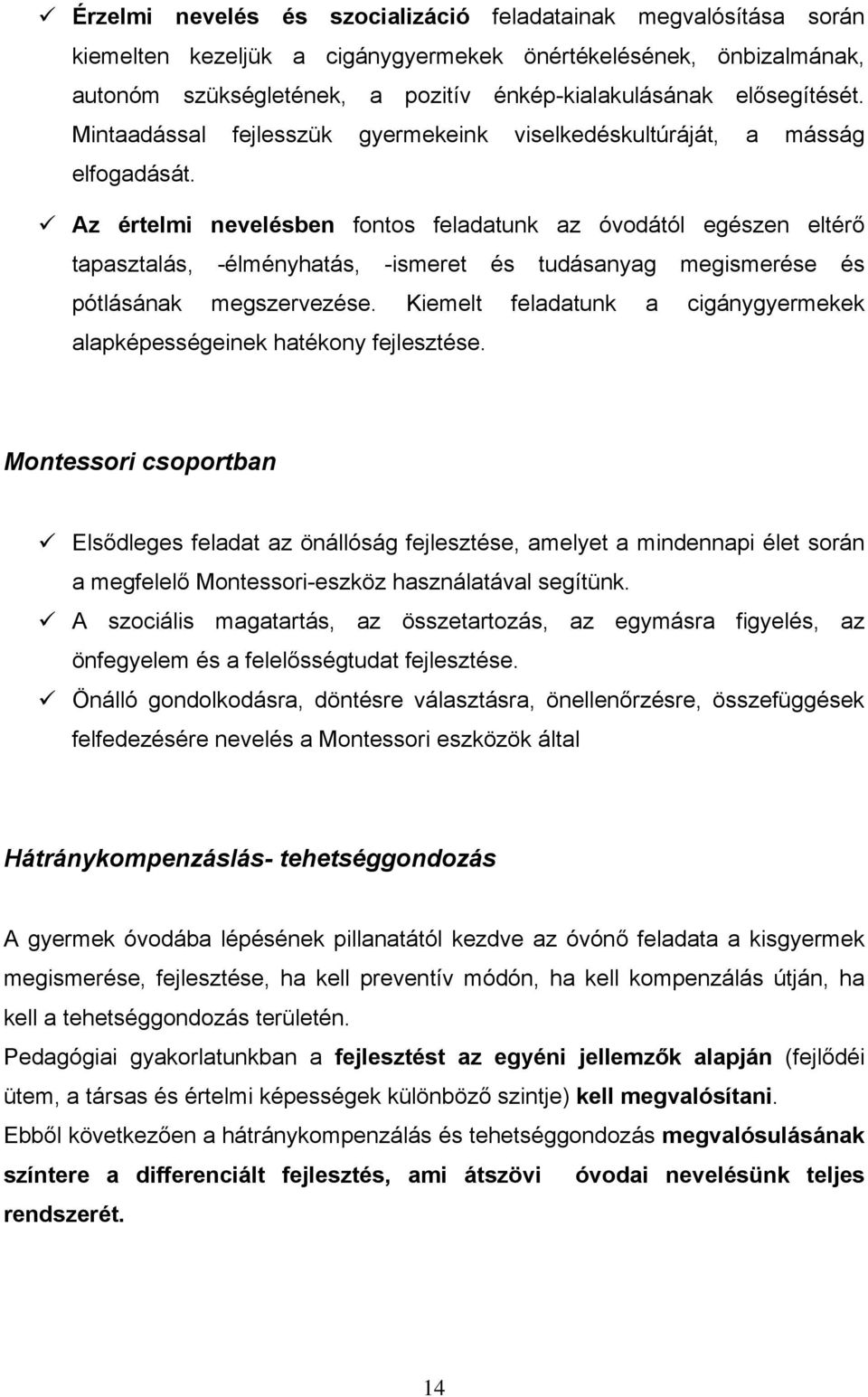 Az értelmi nevelésben fontos feladatunk az óvodától egészen eltérő tapasztalás, -élményhatás, -ismeret és tudásanyag megismerése és pótlásának megszervezése.