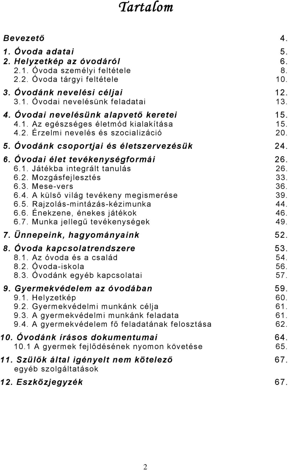 Óvodai élet tevékenységformái 26. 6.1. Játékba integrált tanulás 26. 6.2. Mozgásfejlesztés 33. 6.3. Mese-vers 36. 6.4. A külső világ tevékeny megismerése 39. 6.5. Rajzolás-mintázás-kézimunka 44. 6.6. Énekzene, énekes játékok 46.