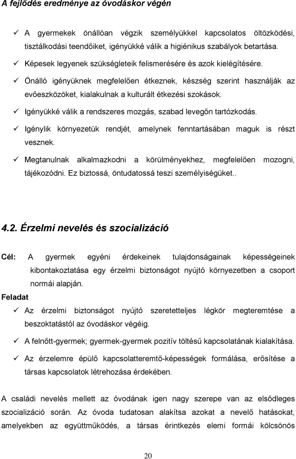 Igényükké válik a rendszeres mozgás, szabad levegőn tartózkodás. Igénylik környezetük rendjét, amelynek fenntartásában maguk is részt vesznek.