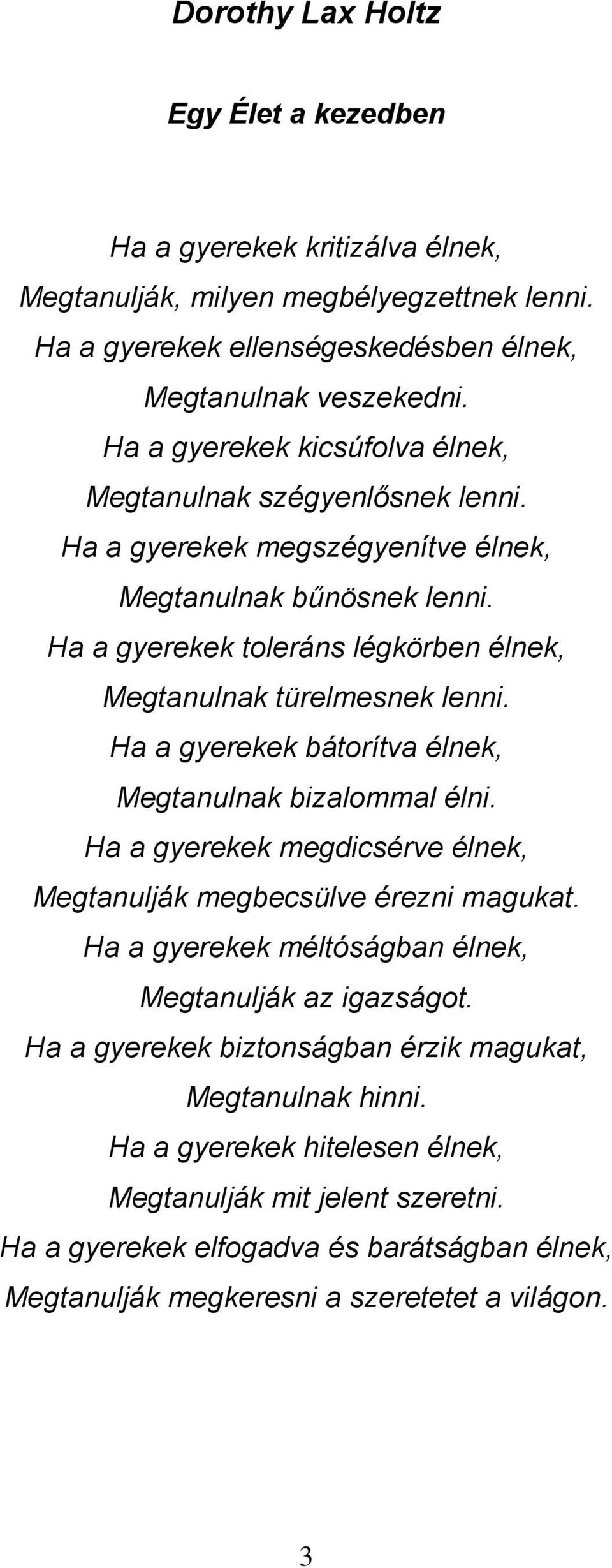 Ha a gyerekek toleráns légkörben élnek, Megtanulnak türelmesnek lenni. Ha a gyerekek bátorítva élnek, Megtanulnak bizalommal élni.