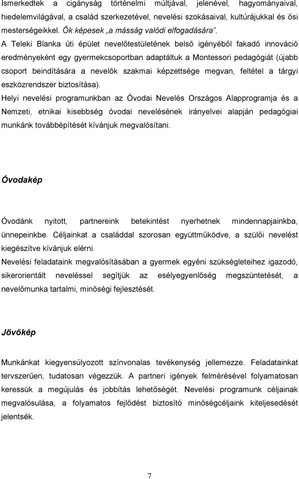 A Teleki Blanka úti épület nevelőtestületének belső igényéből fakadó innováció eredményeként egy gyermekcsoportban adaptáltuk a Montessori pedagógiát (újabb csoport beindítására a nevelők szakmai