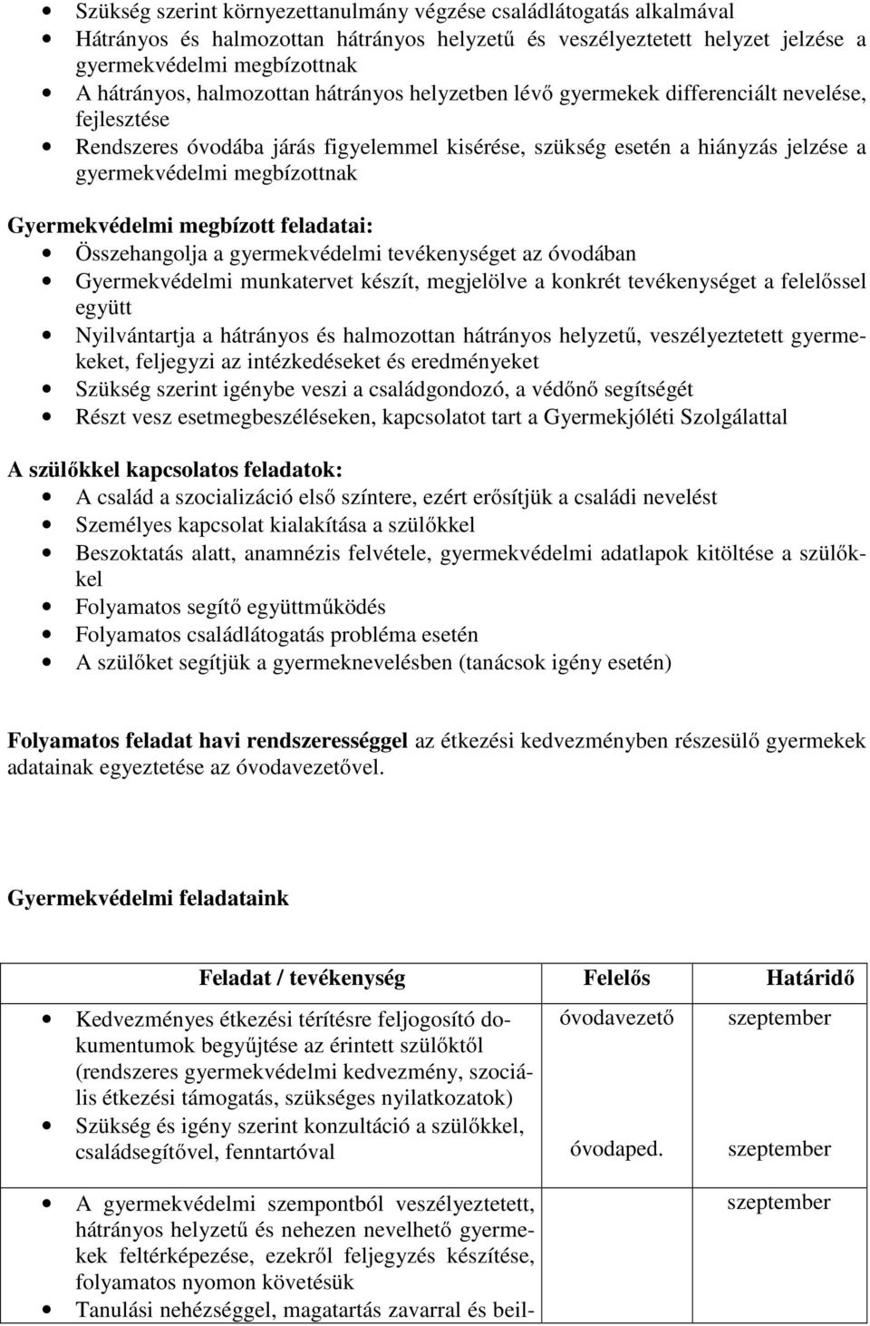 Gyermekvédelmi megbízott feladatai: Összehangolja a gyermekvédelmi tevékenységet az óvodában Gyermekvédelmi munkatervet készít, megjelölve a konkrét tevékenységet a felelőssel együtt Nyilvántartja a