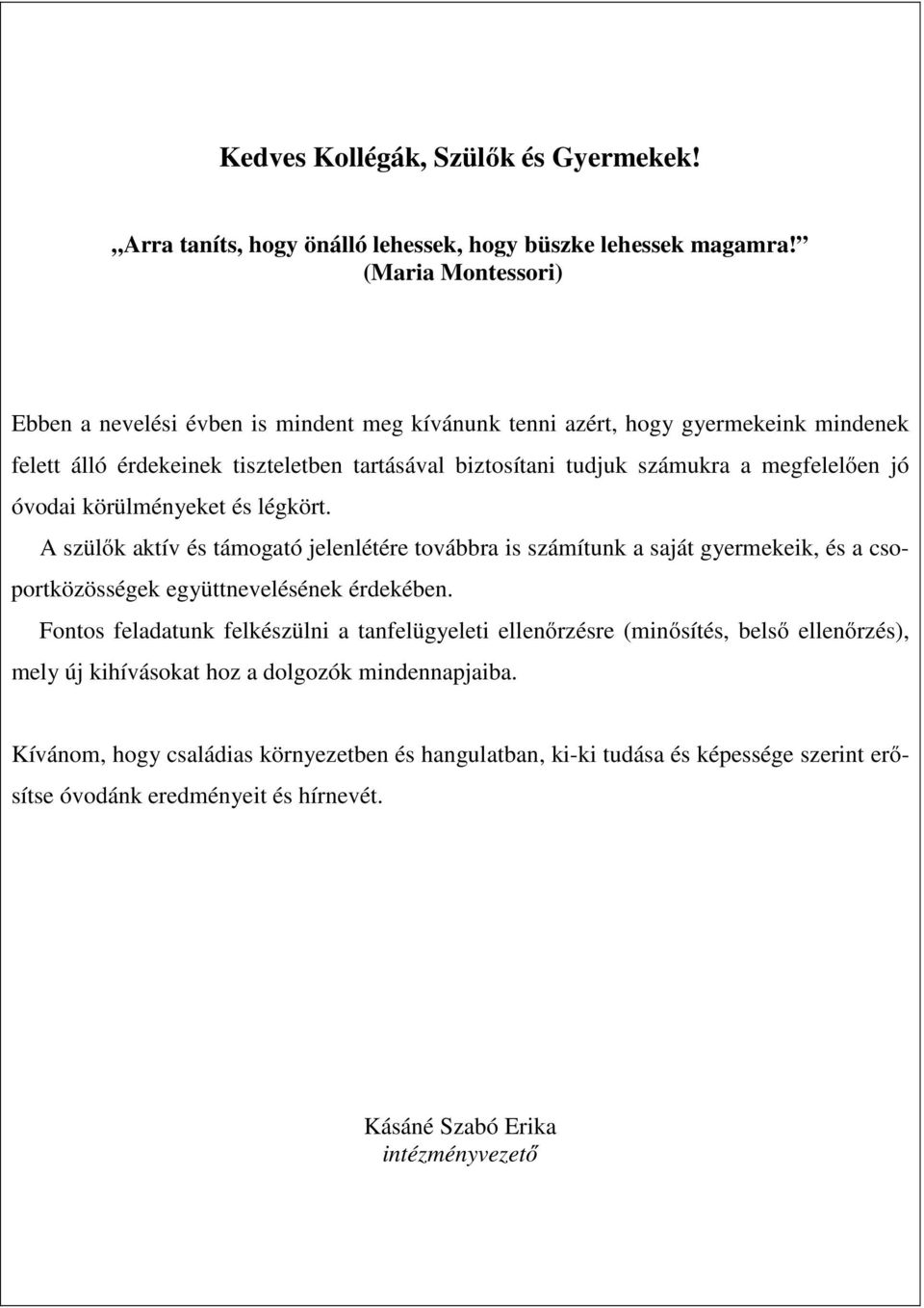 megfelelően jó óvodai körülményeket és légkört. A szülők aktív és támogató jelenlétére továbbra is számítunk a saját gyermekeik, és a csoportközösségek együttnevelésének érdekében.