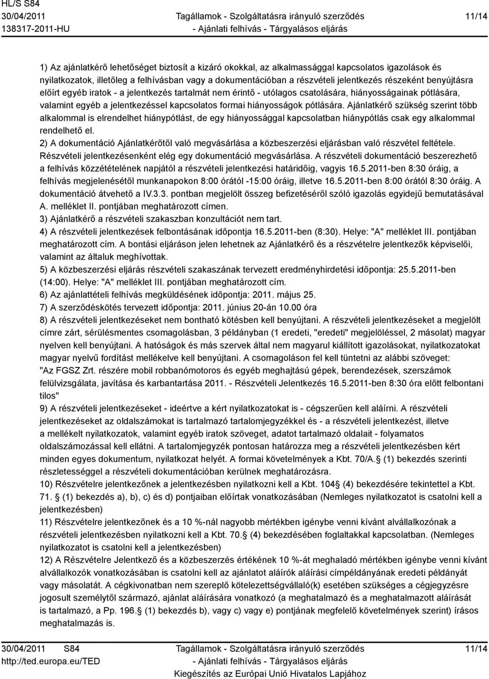 pótlására. Ajánlatkérő szükség szerint több alkalommal is elrendelhet hiánypótlást, de egy hiányossággal kapcsolatban hiánypótlás csak egy alkalommal rendelhető el.