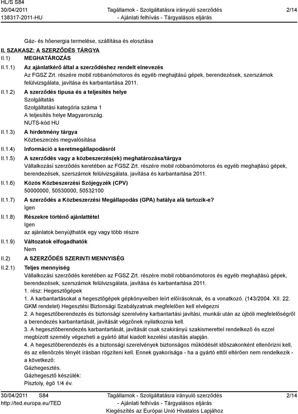 A szerződés típusa és a teljesítés helye Szolgáltatás Szolgáltatási kategória száma 1 A teljesítés helye Magyarország.