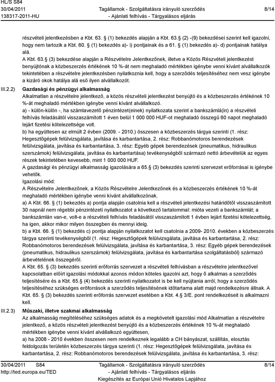 (3) bekezdése alapján a Részvételre Jelentkezőnek, illetve a Közös Részvételi jelentkezést benyújtónak a közbeszerzés értékének 10 %-át nem meghaladó mértékben igénybe venni kívánt alvállalkozók