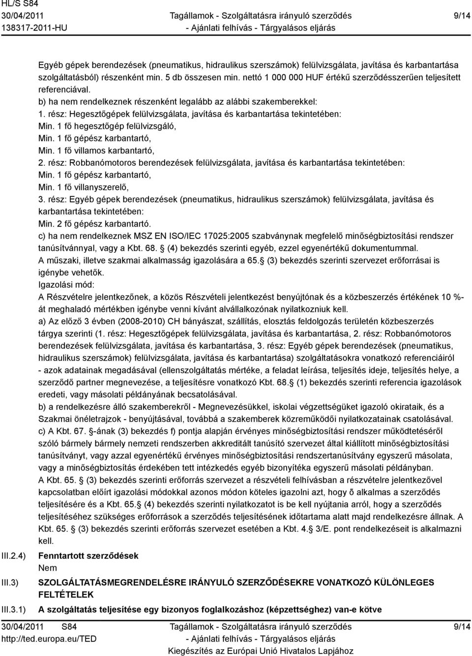 rész: Hegesztőgépek felülvizsgálata, javítása és karbantartása tekintetében: Min. 1 fő hegesztőgép felülvizsgáló, Min. 1 fő gépész karbantartó, Min. 1 fő villamos karbantartó, 2.