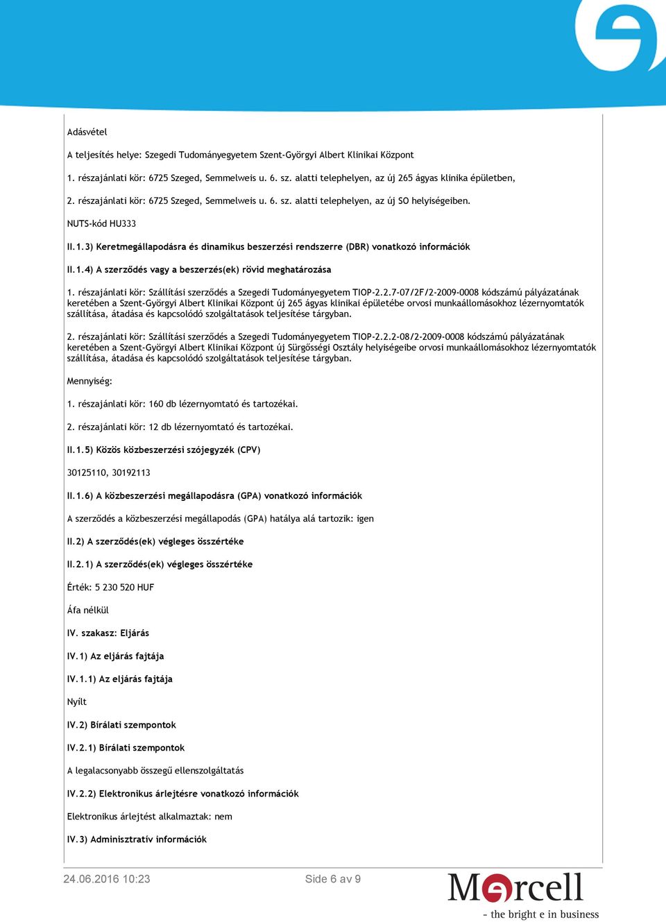 3) Keretmegállapodásra és dinamikus beszerzési rendszerre (DBR) vonatkozó információk II.1.4) A szerződés vagy a beszerzés(ek) rövid meghatározása 1.