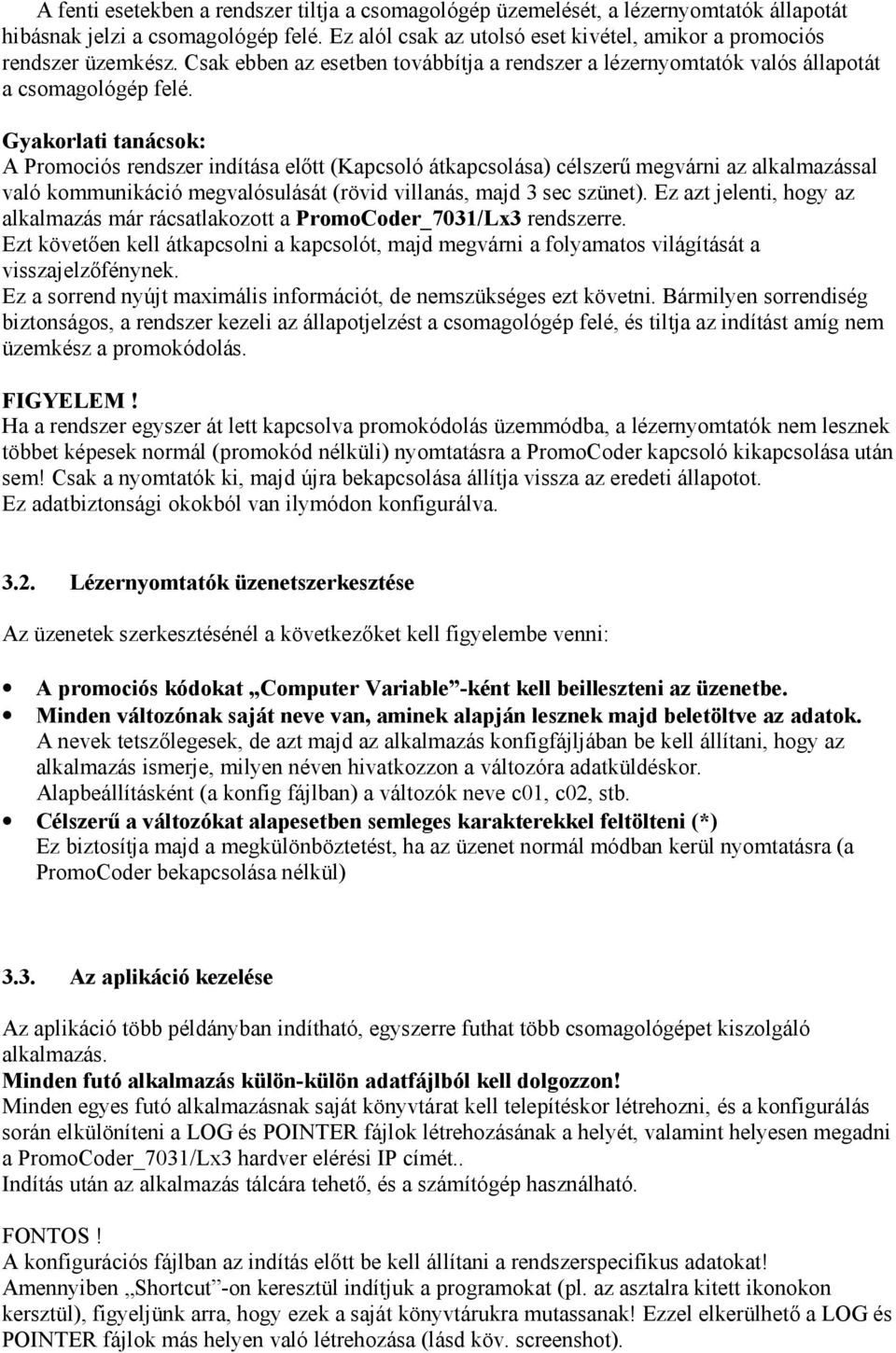 Gyakorlati tanácsok: A Promociós rendszer indítása előtt (Kapcsoló átkapcsolása) célszerű megvárni az alkalmazással való kommunikáció megvalósulását (rövid villanás, majd 3 sec szünet).