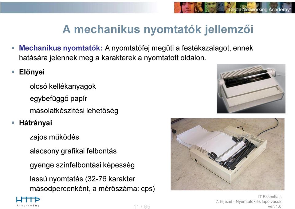 Előnyei olcsó kellékanyagok egybefüggő papír másolatkészítési lehetőség Hátrányai zajos működés