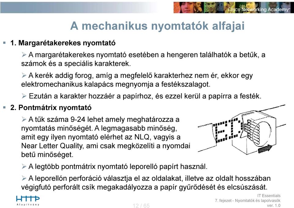 Pontmátrix nyomtató A tűk száma 9-24 lehet amely meghatározza a nyomtatás minőségét.