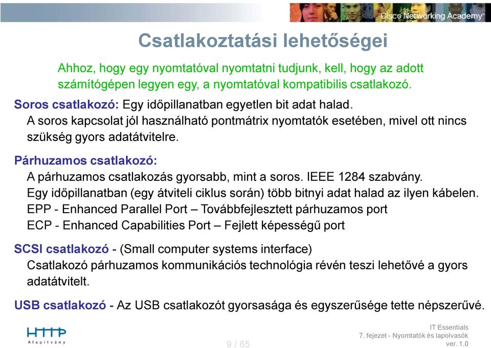 Párhuzamos csatlakozó: A párhuzamos csatlakozás gyorsabb, mint a soros. IEEE 1284 szabvány. Egy időpillanatban (egy átviteli ciklus során) több bitnyi adat halad az ilyen kábelen.