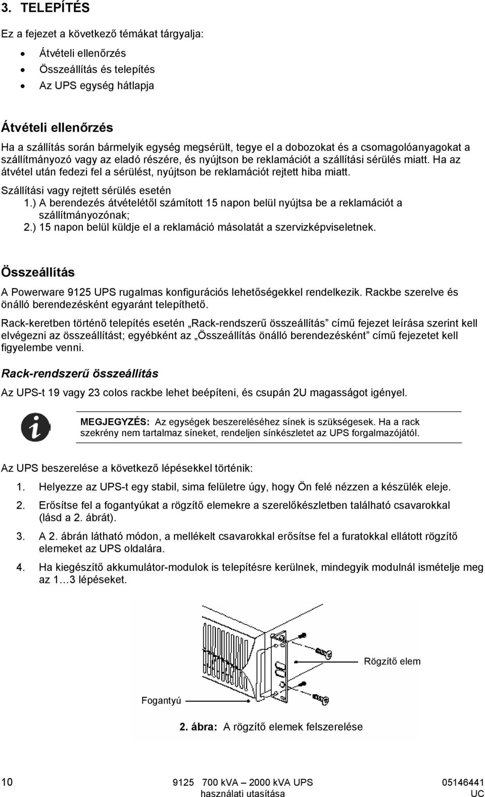 Ha az átvétel után fedezi fel a sérülést, nyújtson be reklamációt rejtett hiba miatt. Szállítási vagy rejtett sérülés esetén 1.