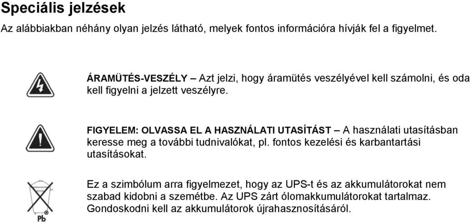 FIGYELEM: OLVASSA EL A HASZNÁLATI UTASÍTÁST A használati utasításban keresse meg a további tudnivalókat, pl.