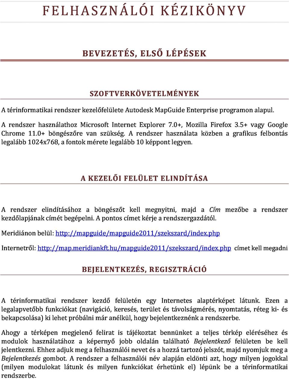 közben a grafikus felbontás Google A KEZELŐI FELÜLET ELINDÍTÁSA kezdőlapjának Meridiánon A rendszer belül: elindításához címét http://mapguide/mapguide2011/szekszard/index.php begépelni.