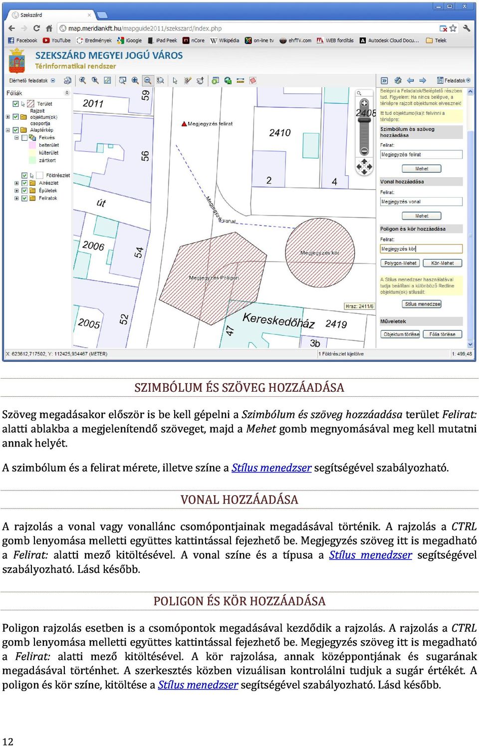 A gomb rajzolás a vonal vagy vonallánc VONAL csomópontjainak HOZZÁADÁSA a szabályozható. Felirat: lenyomása alatti Lásd mező melletti később. kitöltésével.