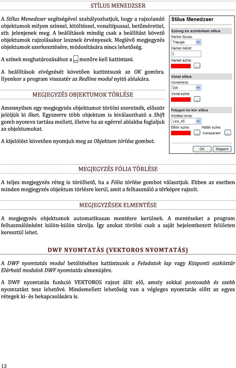 nincs Meglévő lehetőség. megjegyzés A Ilyenkor színek beállítások meghatározásához a program elvégzését követően a mezőre kattintsunk kell kattintani.