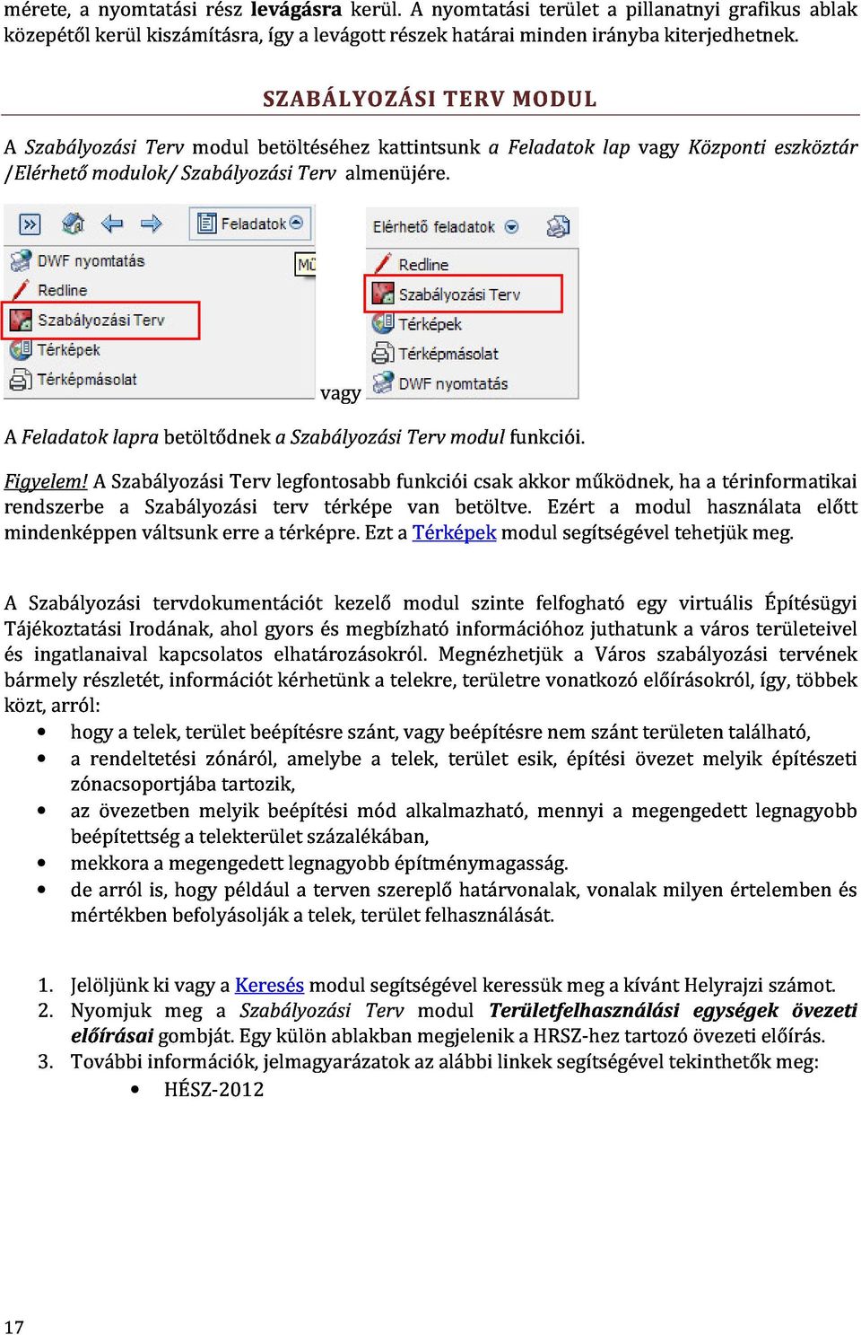 kattintsunk TERV a Feladatok MODUL lap vagy Központi eszköztár A Feladatok lapra betöltődnek a Szabályozási vagy rendszerbe Figyelem! A Terv legfontosabb funkciói Terv modul csak funkciói.