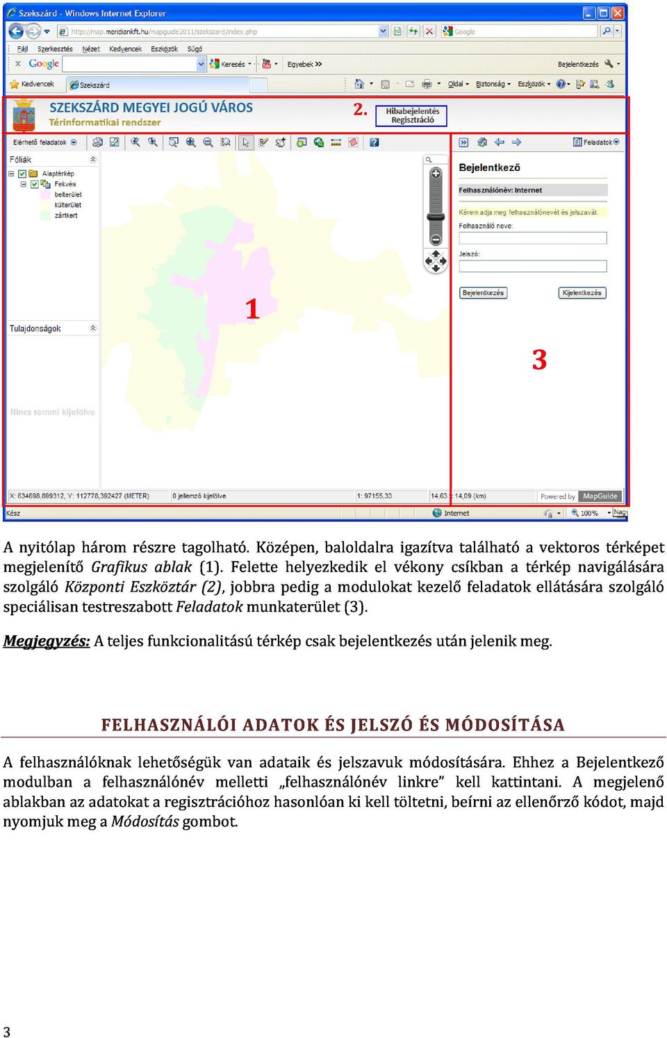 el vékony igazítva kezelő csíkban található feladatok a a térkép ellátására vektoros navigálására térképet Megjegyzés: A teljes funkcionalitású térkép csak bejelentkezés után jelenik meg.