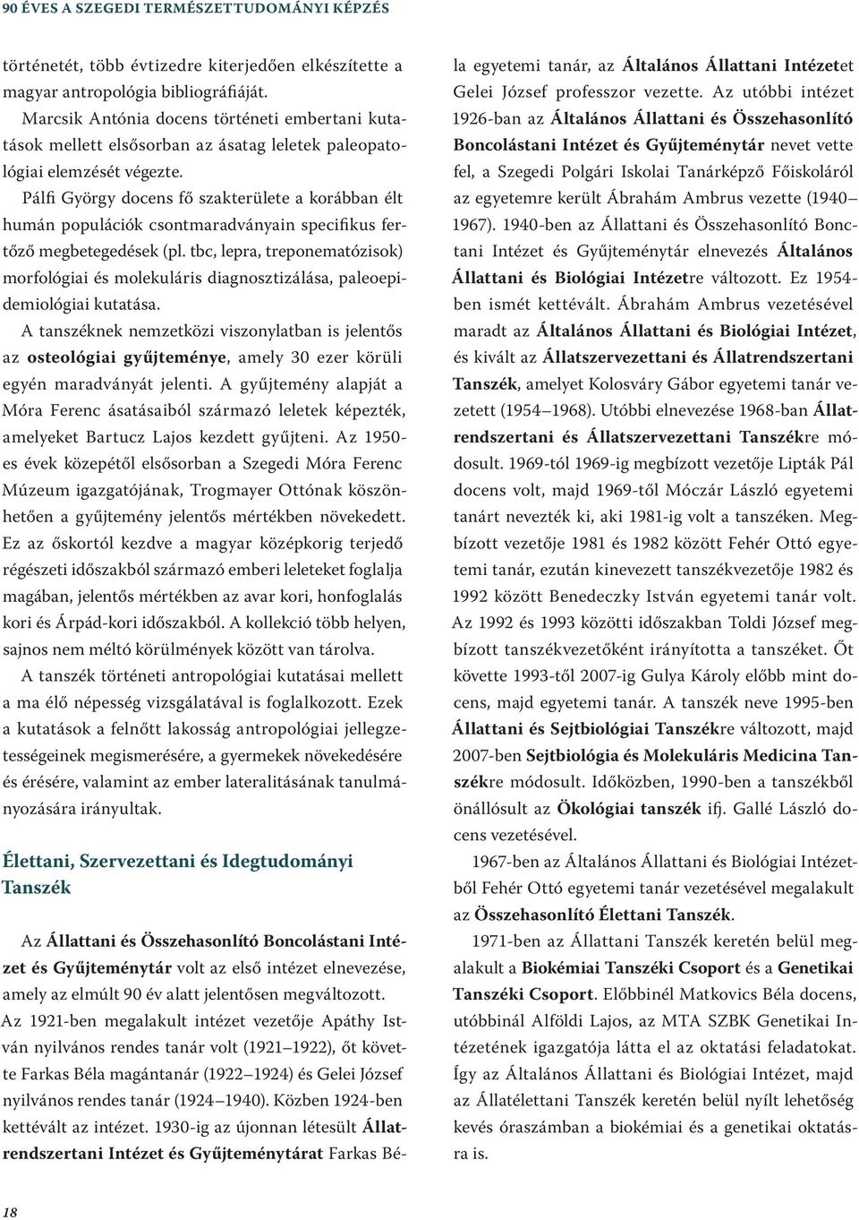 Pálfi György docens fő szakterülete a korábban élt humán populációk csontmaradványain specifikus fertőző megbetegedések (pl.