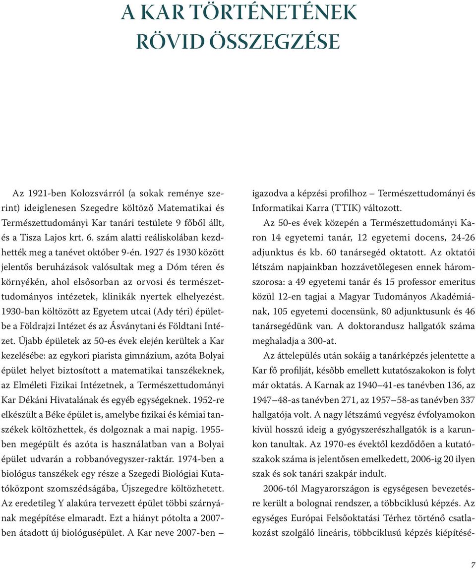 1927 és 1930 között jelentős beruházások valósultak meg a Dóm téren és környékén, ahol elsősorban az orvosi és természettudományos intézetek, klinikák nyertek elhelyezést.