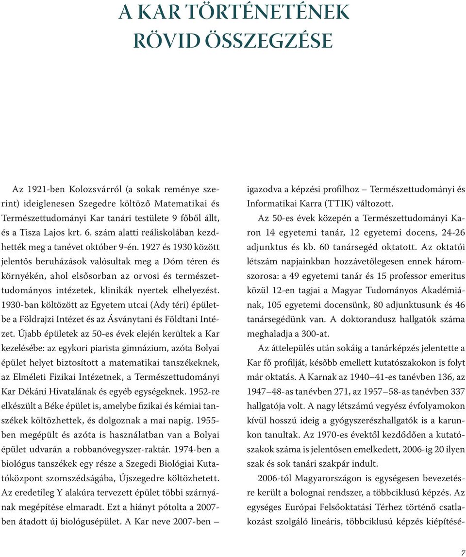 1927 és 1930 között jelentős beruházások valósultak meg a Dóm téren és környékén, ahol elsősorban az orvosi és természettudományos intézetek, klinikák nyertek elhelyezést.