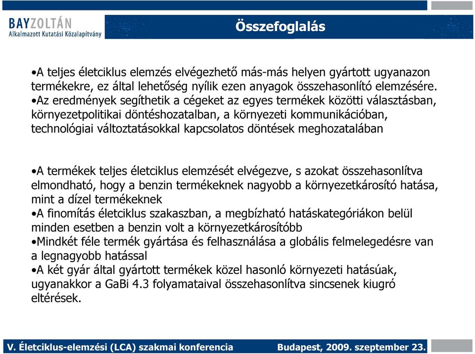 meghozatalában A termékek teljes életciklus elemzését elvégezve, s azokat összehasonlítva elmondható, hogy a termékeknek nagyobb a környezetkárosító hatása, mint a termékeknek A finomítás életciklus