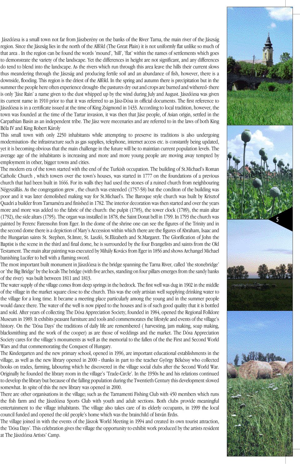 In the region can be found the words mound, hill, flat within the names of settlements which goes to demonstrate the variety of the landscape.