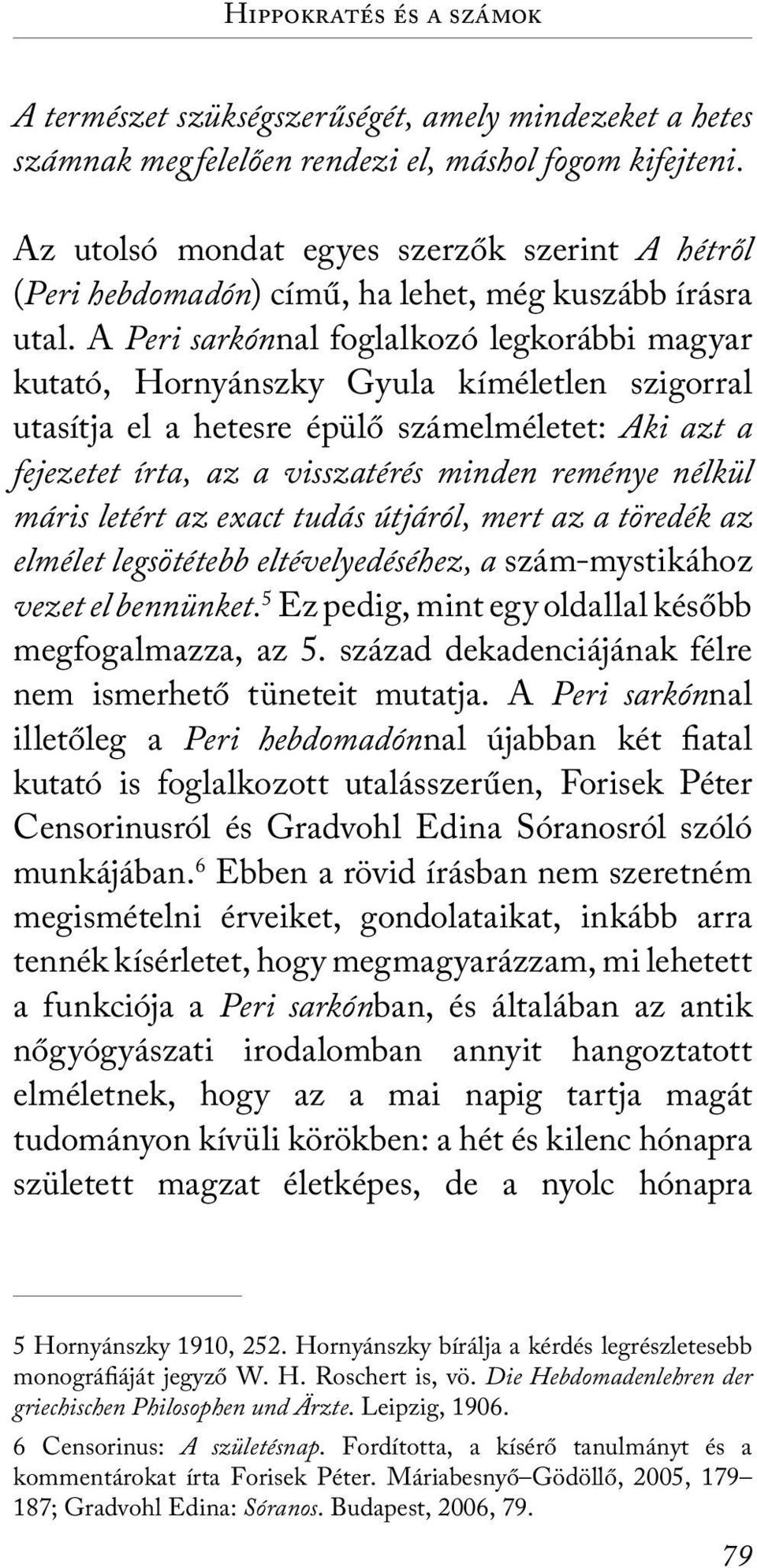 A Peri sarkónnal foglalkozó legkorábbi magyar kutató, Hornyánszky Gyula kíméletlen szigorral utasítja el a hetesre épülő számelméletet: Aki azt a fejezetet írta, az a visszatérés minden reménye