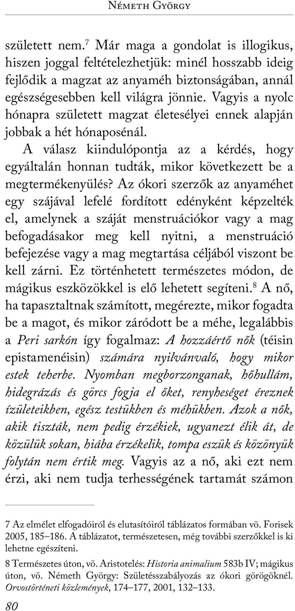 Vagyis a nyolc hónapra született magzat életesélyei ennek alapján jobbak a hét hónaposénál. A válasz kiindulópontja az a kérdés, hogy egyáltalán honnan tudták, mikor következett be a megtermékenyülés?