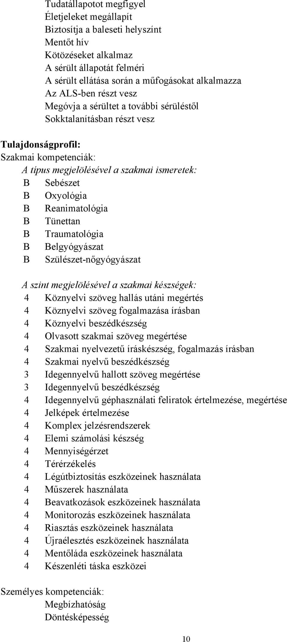 Reanimatológia B Tünettan B Traumatológia B Belgyógyászat B Szülészet-nőgyógyászat A szint megjelölésével a szakmai készségek: 4 Köznyelvi szöveg hallás utáni megértés 4 Köznyelvi szöveg fogalmazása