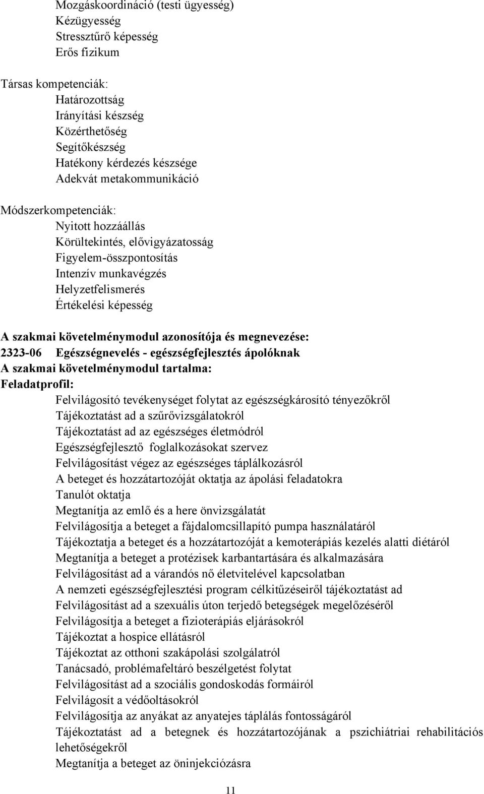 azonosítója és megnevezése: 2323-06 Egészségnevelés - egészségfejlesztés ápolóknak A szakmai követelménymodul tartalma: Feladatprofil: Felvilágosító tevékenységet folytat az egészségkárosító