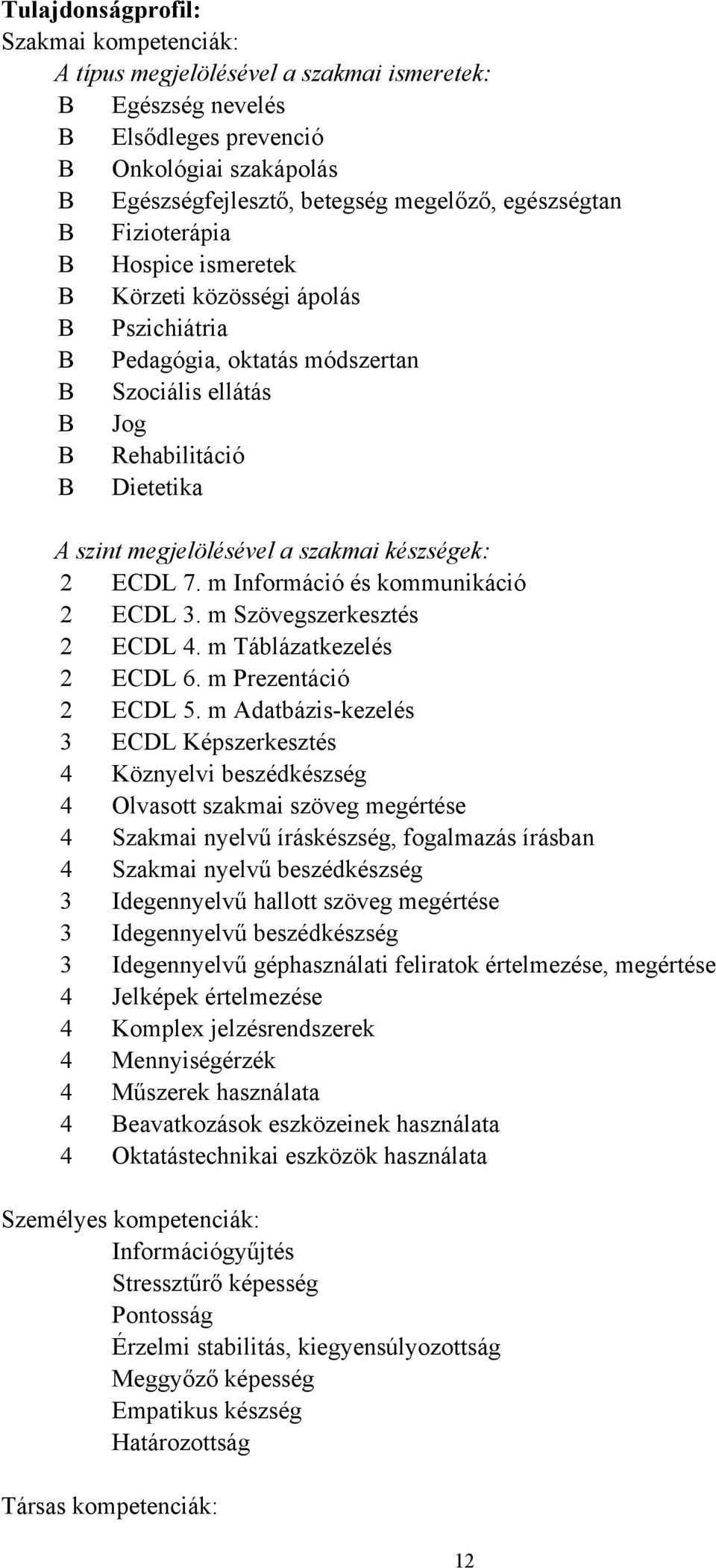 szakmai készségek: 2 ECDL 7. m Információ és kommunikáció 2 ECDL 3. m Szövegszerkesztés 2 ECDL 4. m Táblázatkezelés 2 ECDL 6. m Prezentáció 2 ECDL 5.