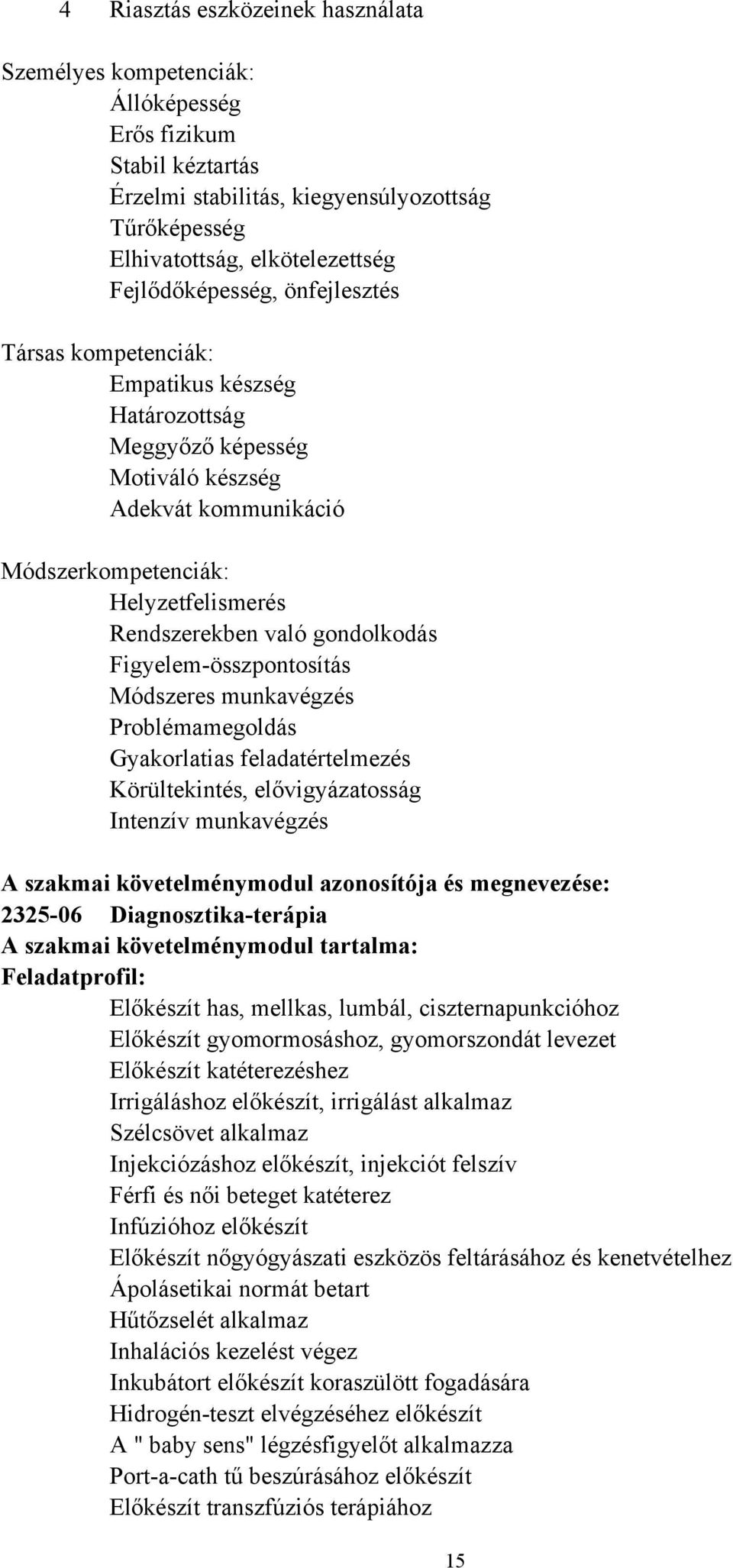 gondolkodás Figyelem-összpontosítás Módszeres munkavégzés Problémamegoldás Gyakorlatias feladatértelmezés Körültekintés, elővigyázatosság Intenzív munkavégzés A szakmai követelménymodul azonosítója