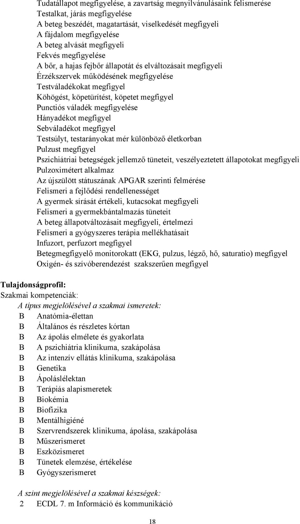 Punctiós váladék megfigyelése Hányadékot megfigyel Sebváladékot megfigyel Testsúlyt, testarányokat mér különböző életkorban Pulzust megfigyel Pszichiátriai betegségek jellemző tüneteit,