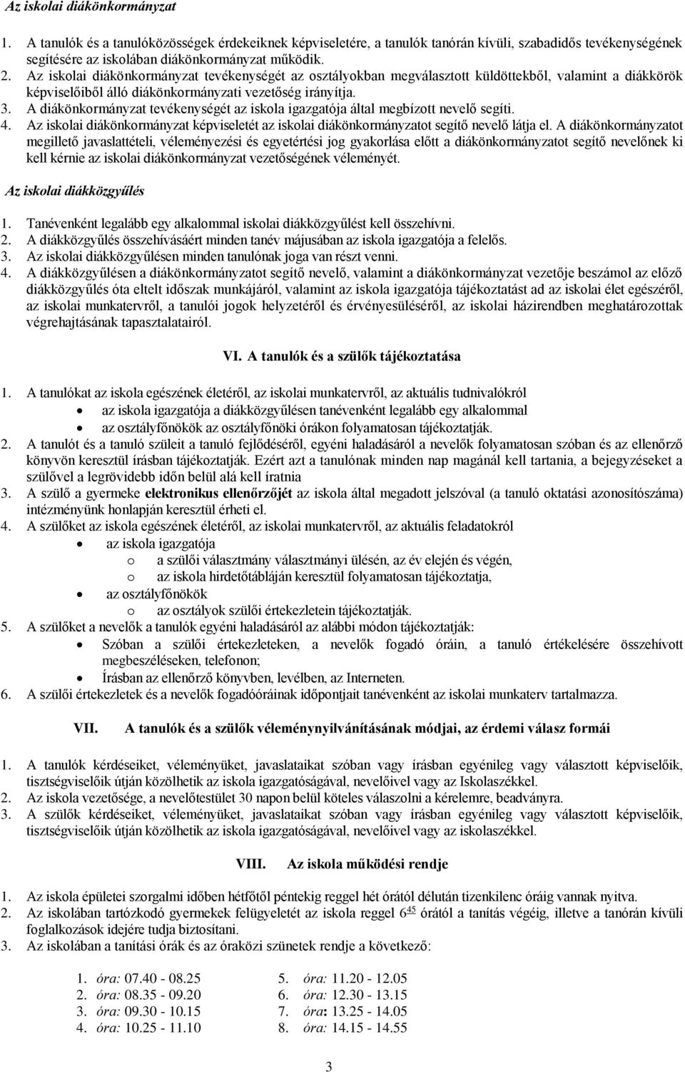 A diákönkormányzat tevékenységét az iskola igazgatója által megbízott nevelő segíti. 4. Az iskolai diákönkormányzat képviseletét az iskolai diákönkormányzatot segítő nevelő látja el.