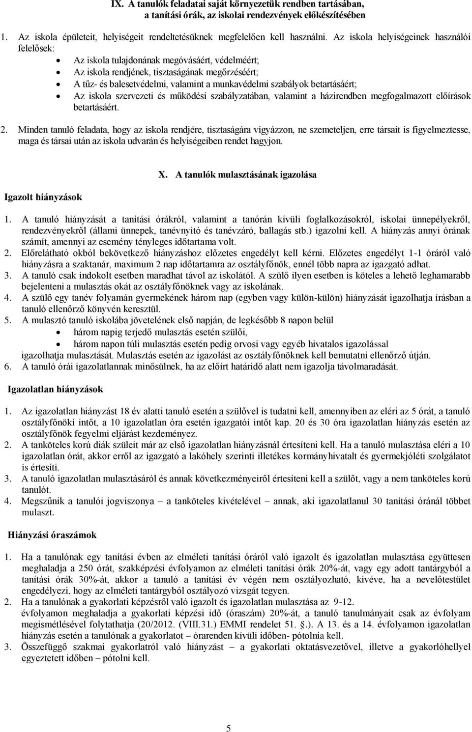 szabályok betartásáért; Az iskola szervezeti és működési szabályzatában, valamint a házirendben megfogalmazott előírások betartásáért. 2.