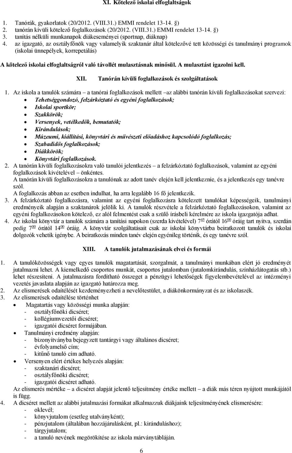 az igazgató, az osztályfőnök vagy valamelyik szaktanár által kötelezővé tett közösségi és tanulmányi programok (iskolai ünnepélyek, korrepetálás) A kötelező iskolai elfoglaltságról való távollét