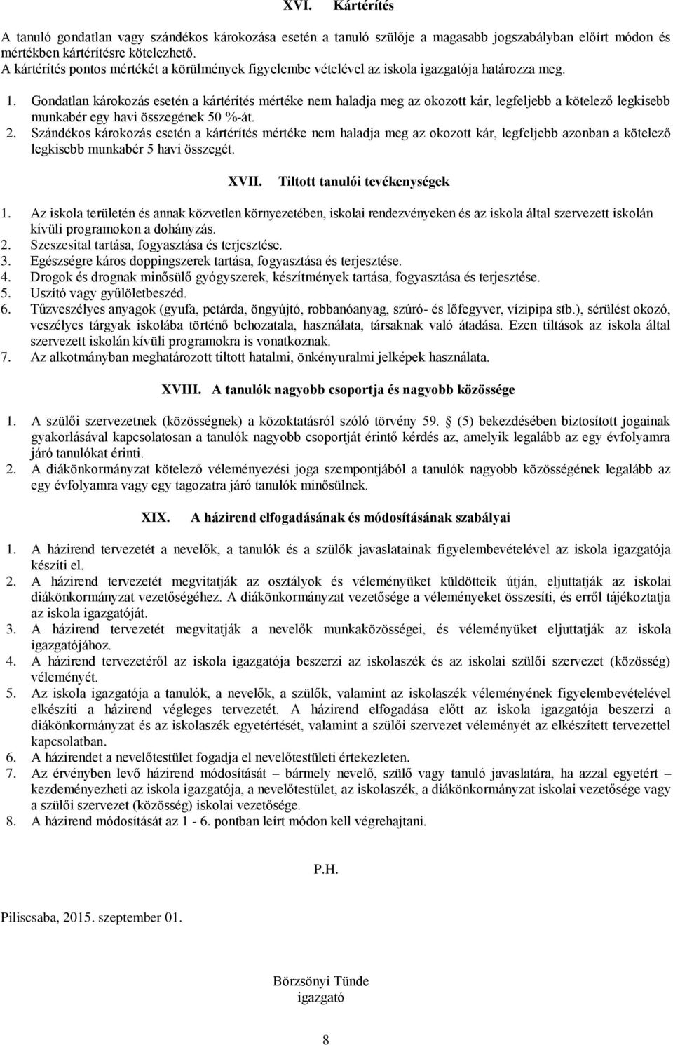 Gondatlan károkozás esetén a kártérítés mértéke nem haladja meg az okozott kár, legfeljebb a kötelező legkisebb munkabér egy havi összegének 50 %-át. 2.