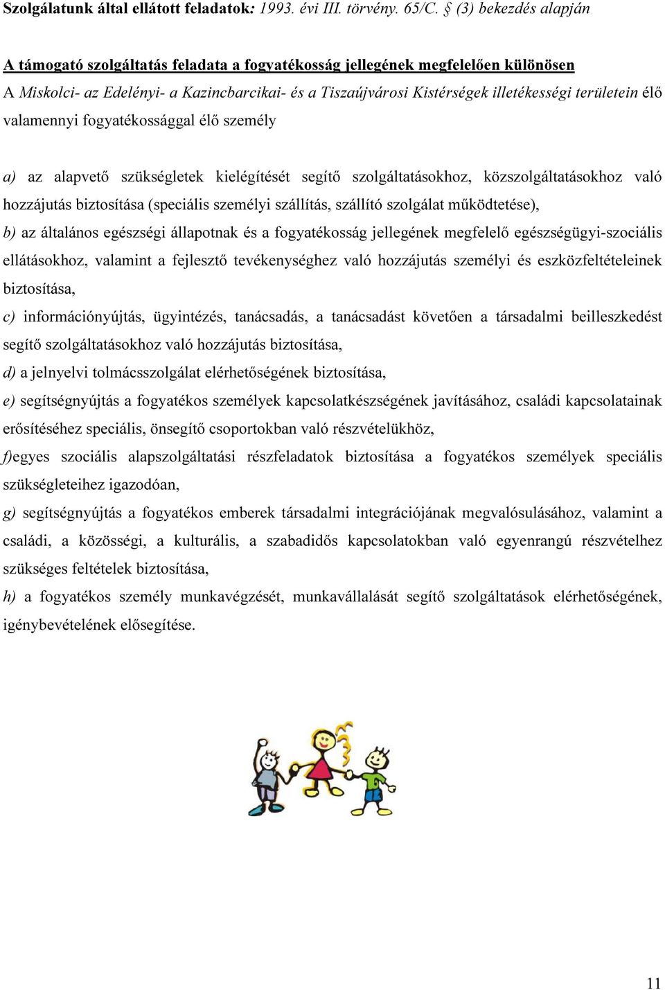 területein élő valamennyi fogyatékossággal élő személy a) az alapvető szükségletek kielégítését segítő szolgáltatásokhoz, közszolgáltatásokhoz való hozzájutás biztosítása (speciális személyi