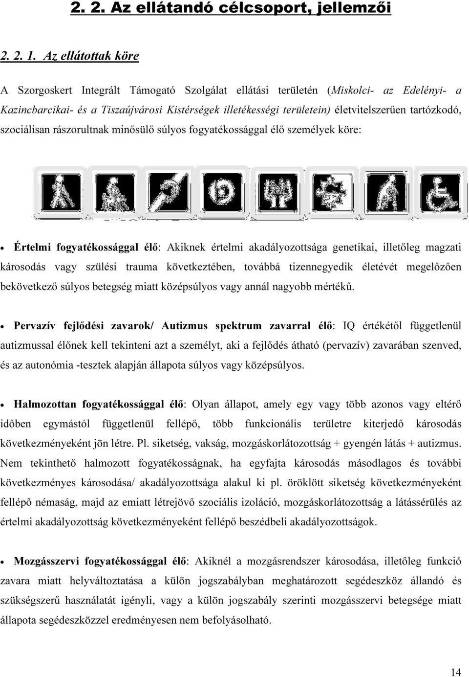 tartózkodó, szociálisan rászorultnak minősülő súlyos fogyatékossággal élő személyek köre: Értelmi fogyatékossággal élő: Akiknek értelmi akadályozottsága genetikai, illetőleg magzati károsodás vagy