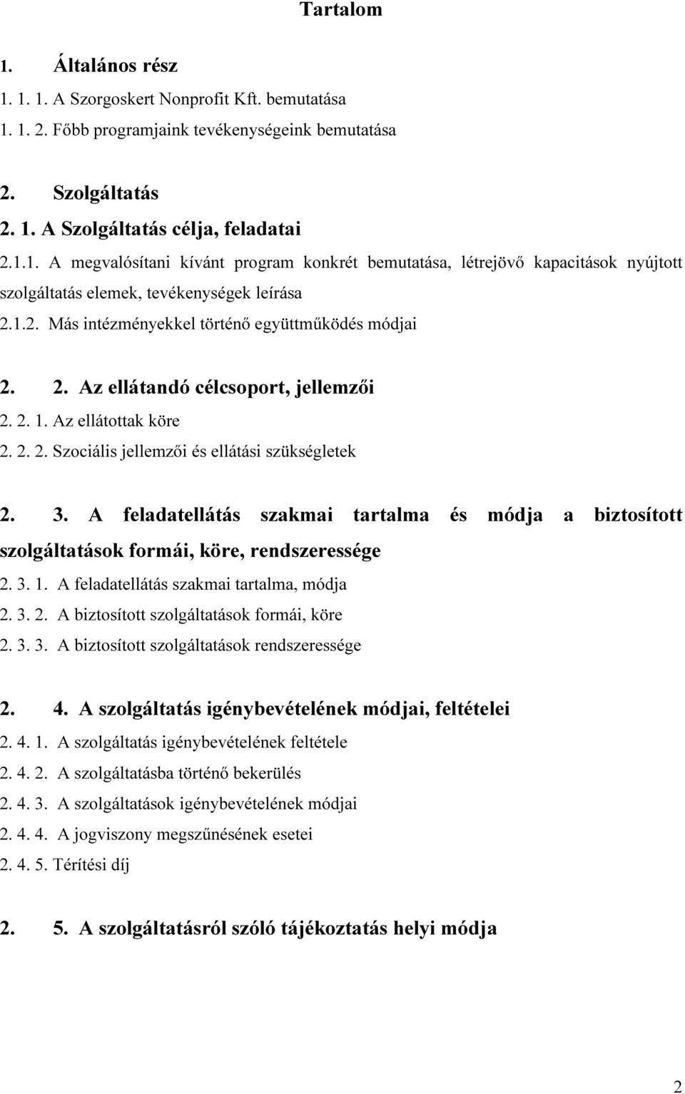 A feladatellátás szakmai tartalma és módja a biztosított szolgáltatások formái, köre, rendszeressége 2. 3. 1. A feladatellátás szakmai tartalma, módja 2. 3. 2. A biztosított szolgáltatások formái, köre 2.