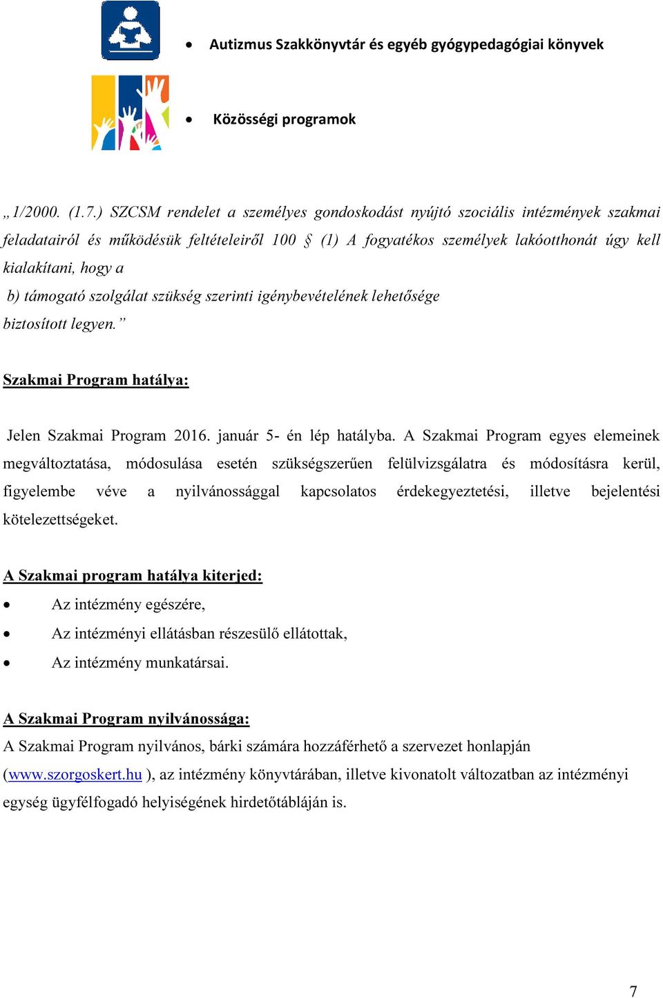 támogató szolgálat szükség szerinti igénybevételének lehetősége biztosított legyen. Szakmai Program hatálya: Jelen Szakmai Program 2016. január 5- én lép hatályba.