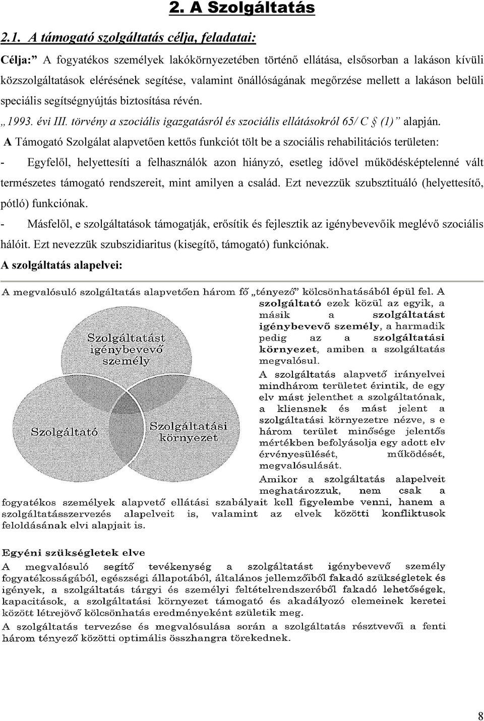 megőrzése mellett a lakáson belüli speciális segítségnyújtás biztosítása révén. 1993. évi III. törvény a szociális igazgatásról és szociális ellátásokról 65/ C (1) alapján.