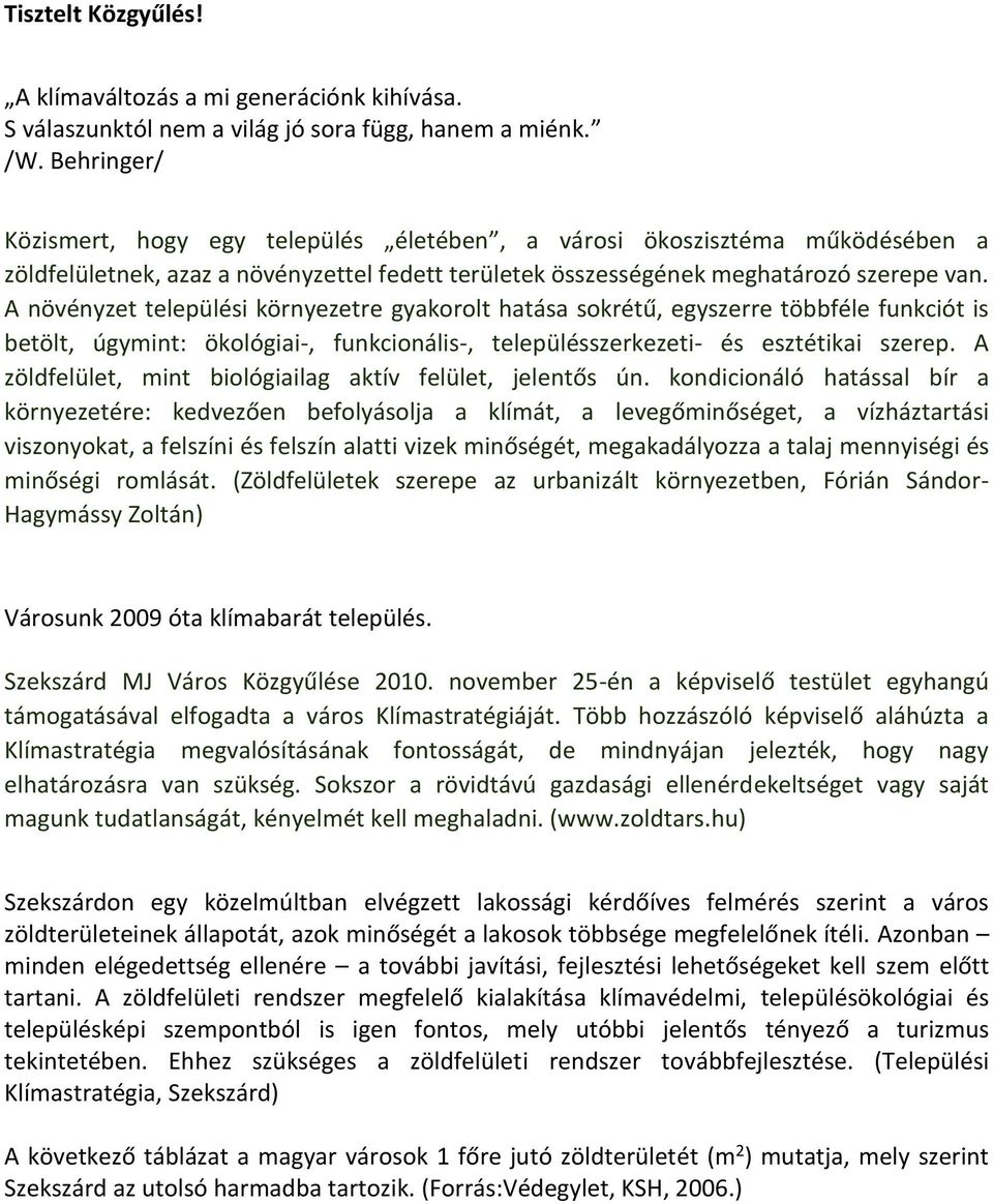 A növényzet települési környezetre gyakorolt hatása sokrétű, egyszerre többféle funkciót is betölt, úgymint: ökológiai-, funkcionális-, településszerkezeti- és esztétikai szerep.